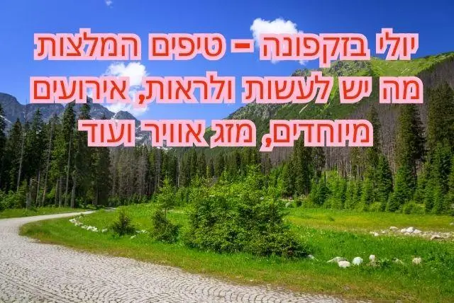 יולי בזקפונה - טיפים המלצות מה יש לעשות ולראות, אירועים מיוחדים, מזג אוויר ועוד